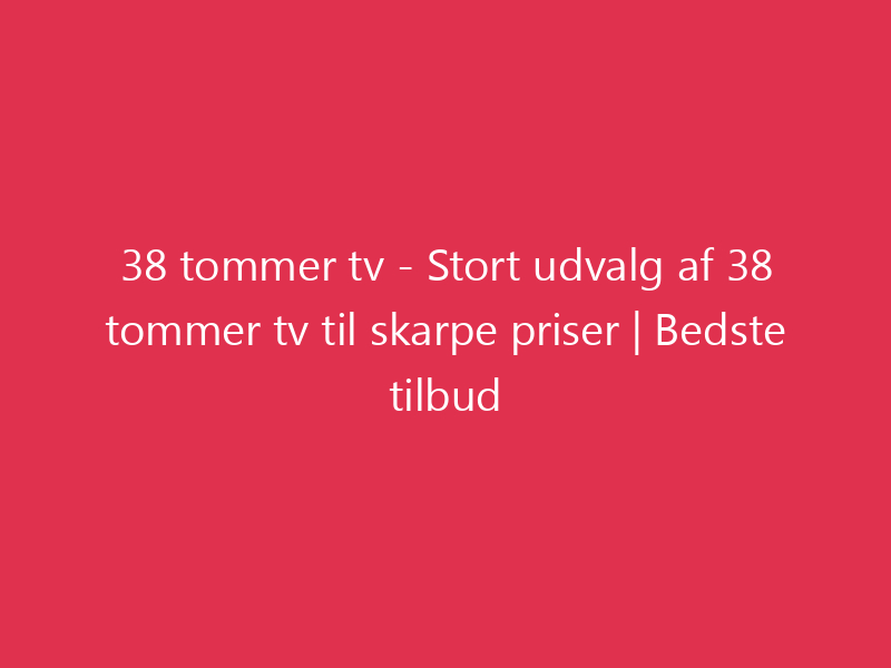 38 tommer tv - Stort udvalg af 38 tommer tv til skarpe priser | Bedste tilbud