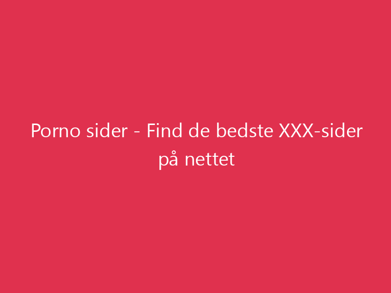 Porno sider - Find de bedste XXX-sider på nettet