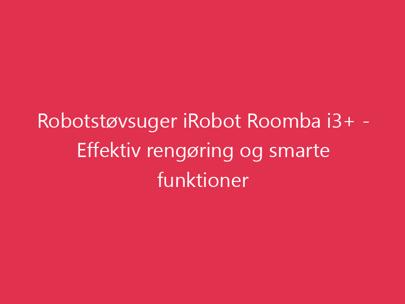 Robotstøvsuger iRobot Roomba i3+ - Effektiv rengøring og smarte funktioner